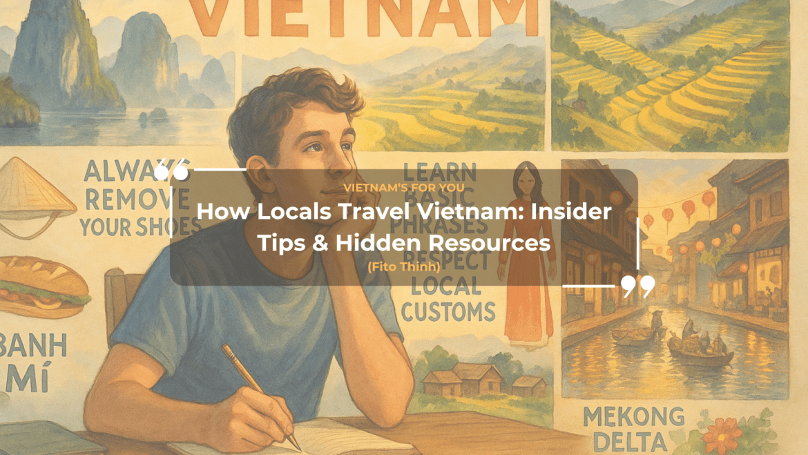 How Locals Travel Vietnam: Insider Tips & Hidden Resources